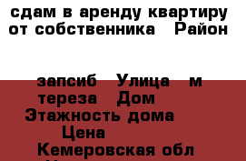 сдам в аренду квартиру от собственника › Район ­ запсиб › Улица ­ м.тереза › Дом ­ 30 › Этажность дома ­ 5 › Цена ­ 10 000 - Кемеровская обл. Недвижимость » Квартиры аренда   